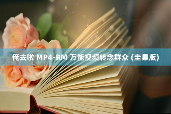 俺去啦 MP4-RM 万能视频转念群众 (圭臬版)